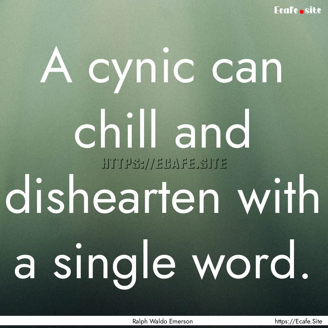 A cynic can chill and dishearten with a single.... : Quote by Ralph Waldo Emerson