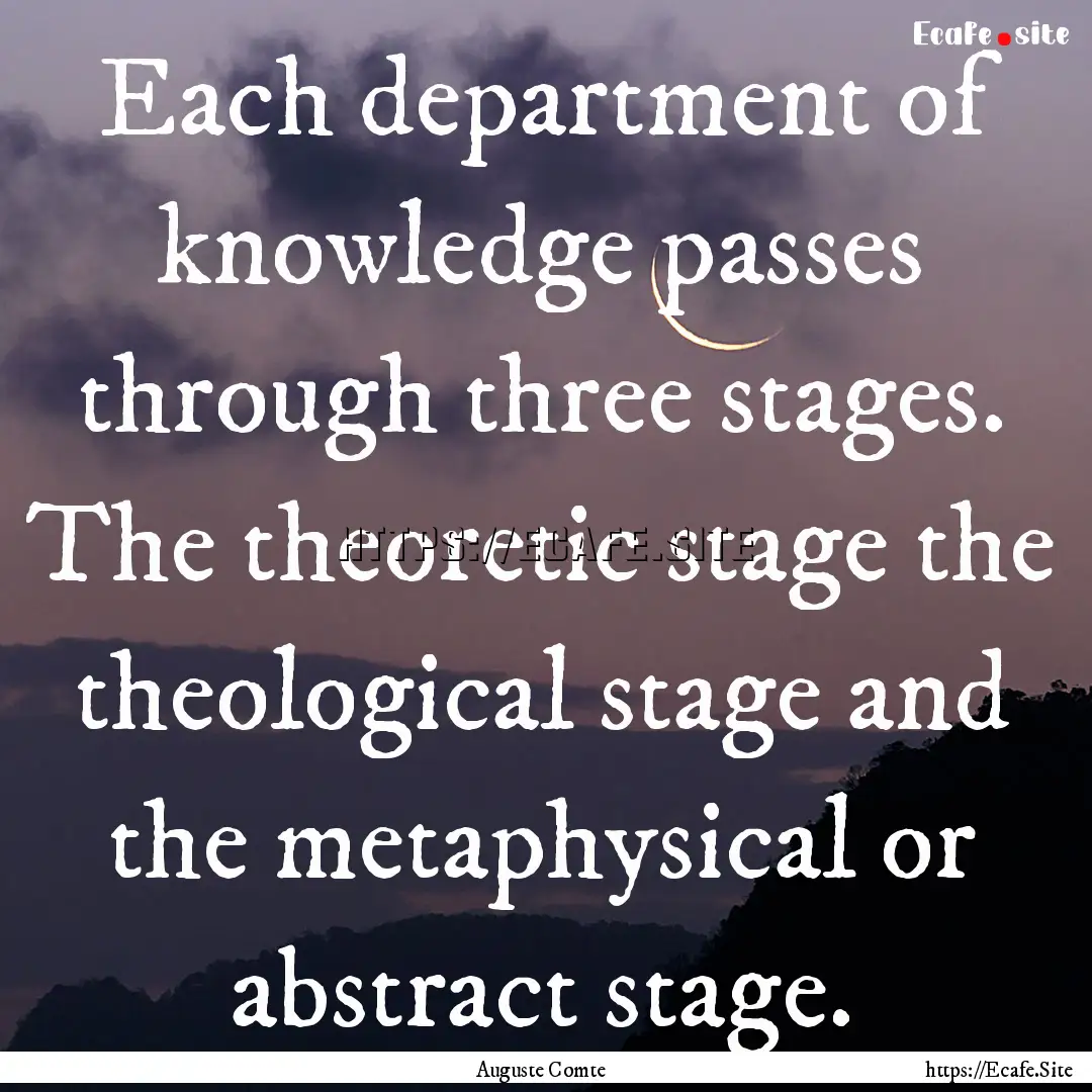 Each department of knowledge passes through.... : Quote by Auguste Comte