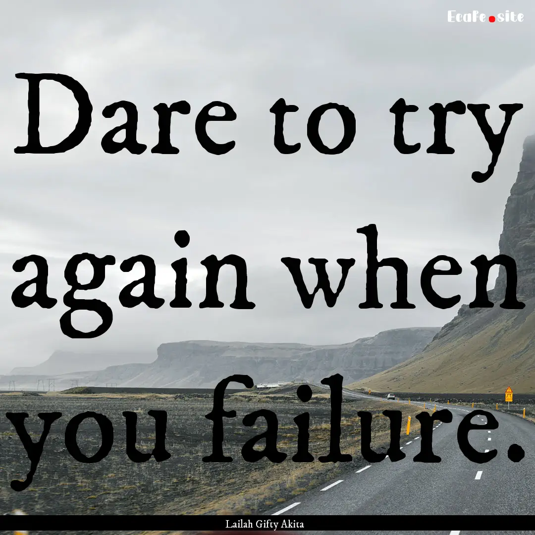 Dare to try again when you failure. : Quote by Lailah Gifty Akita