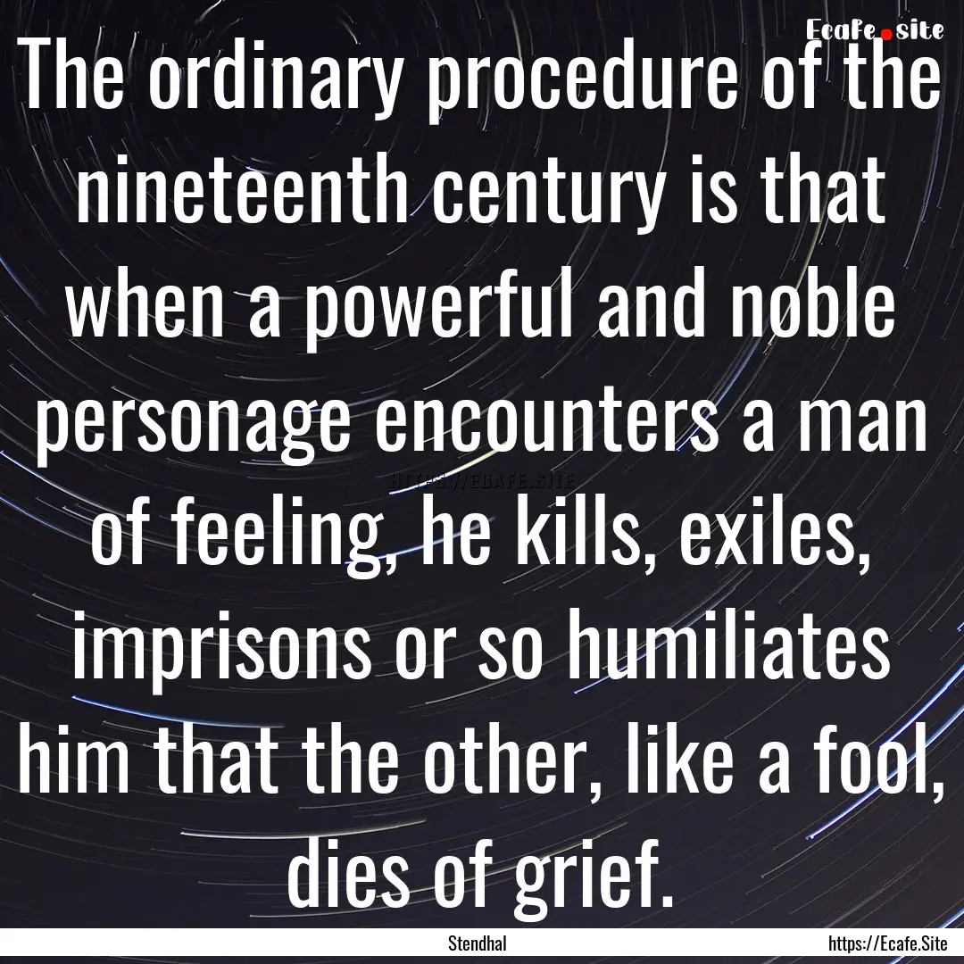 The ordinary procedure of the nineteenth.... : Quote by Stendhal