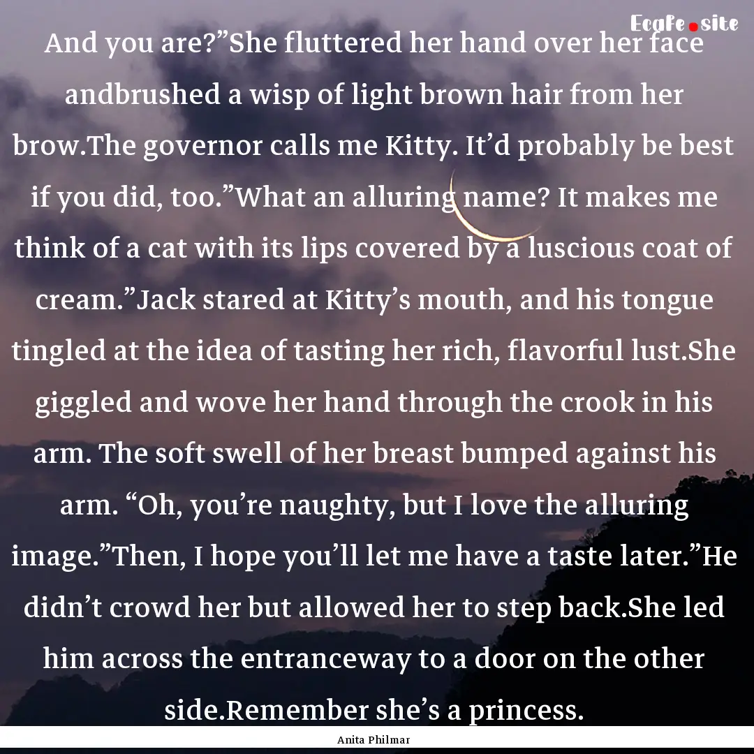 And you are?”She fluttered her hand over.... : Quote by Anita Philmar