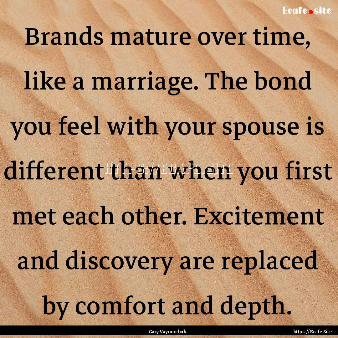 Brands mature over time, like a marriage..... : Quote by Gary Vaynerchuk