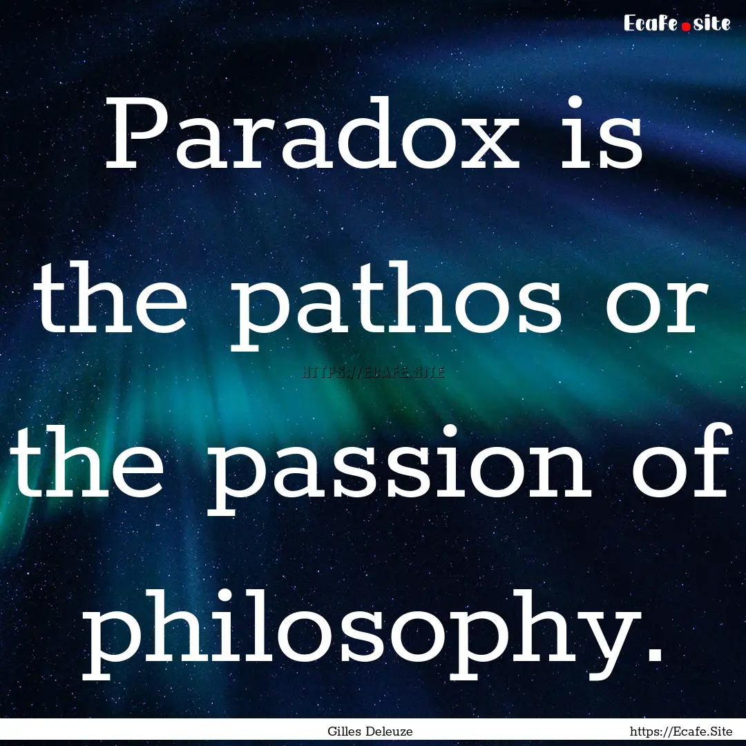 Paradox is the pathos or the passion of philosophy..... : Quote by Gilles Deleuze