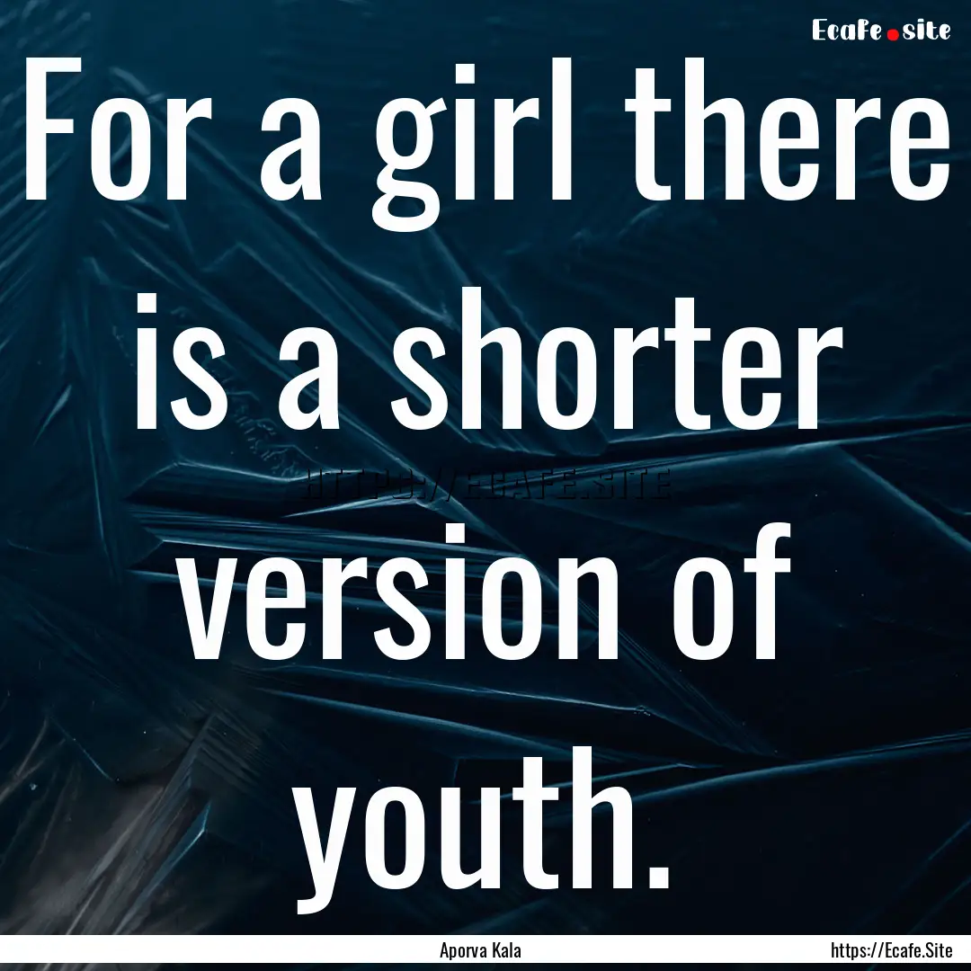 For a girl there is a shorter version of.... : Quote by Aporva Kala