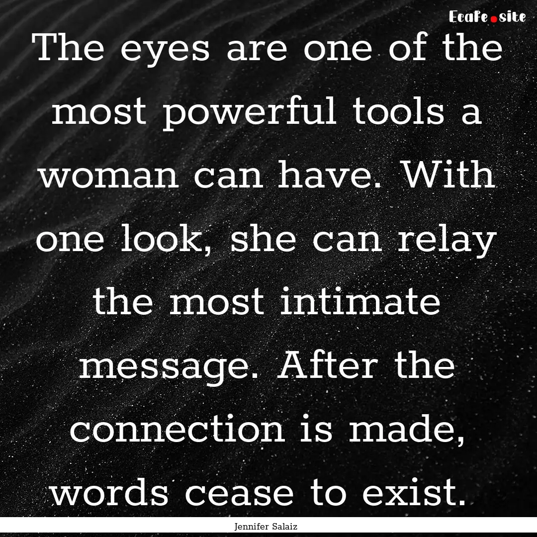 The eyes are one of the most powerful tools.... : Quote by Jennifer Salaiz