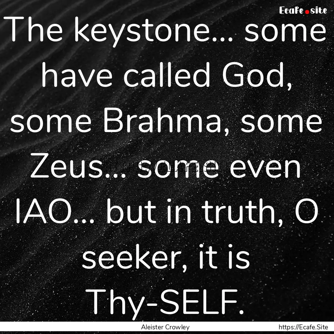 The keystone… some have called God, some.... : Quote by Aleister Crowley