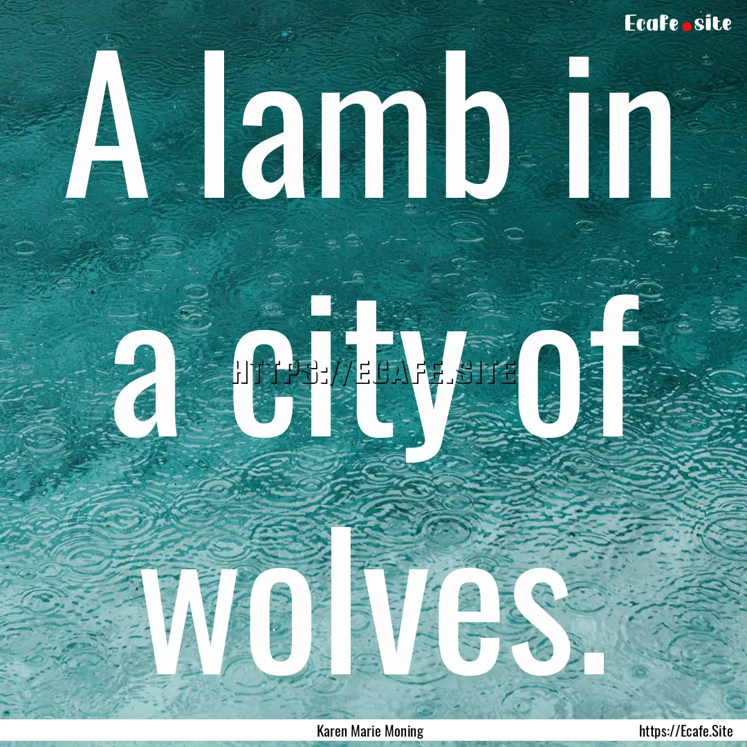 A lamb in a city of wolves. : Quote by Karen Marie Moning