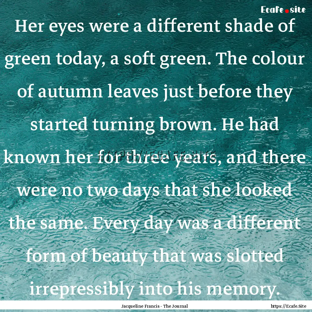 Her eyes were a different shade of green.... : Quote by Jacqueline Francis - The Journal