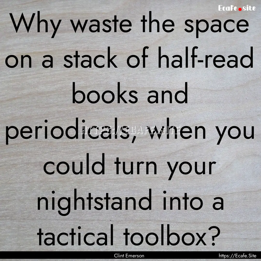 Why waste the space on a stack of half-read.... : Quote by Clint Emerson