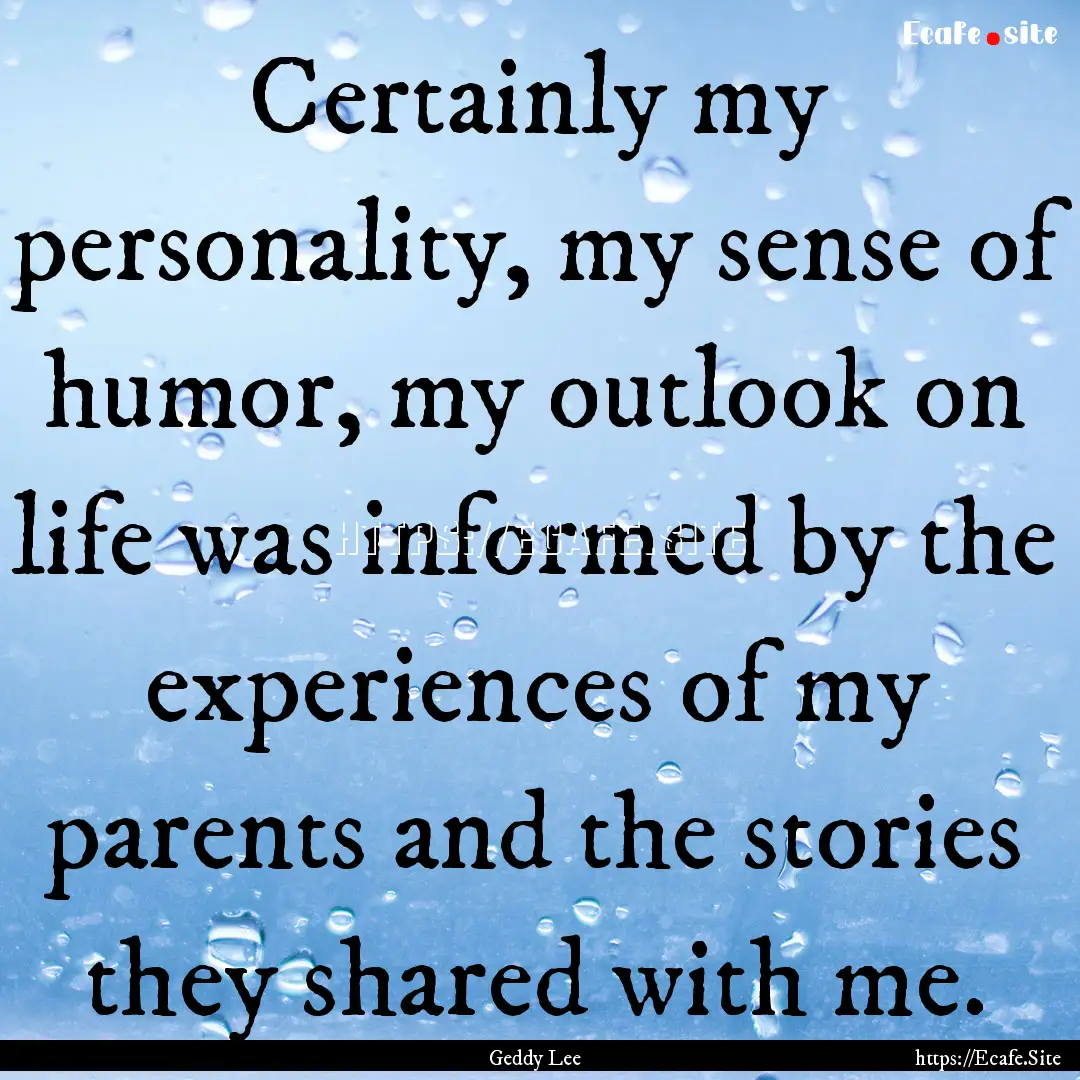 Certainly my personality, my sense of humor,.... : Quote by Geddy Lee