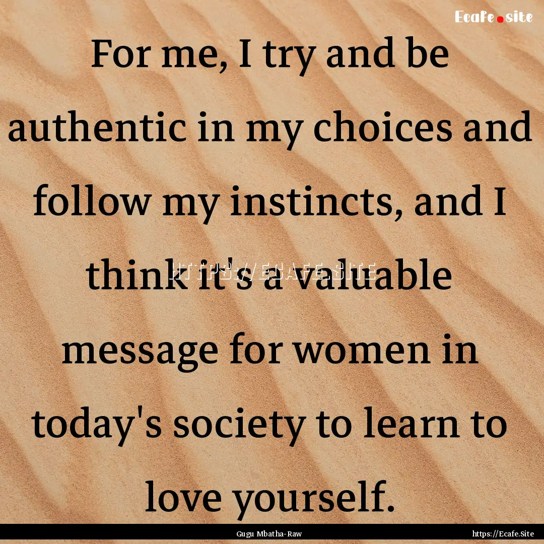 For me, I try and be authentic in my choices.... : Quote by Gugu Mbatha-Raw