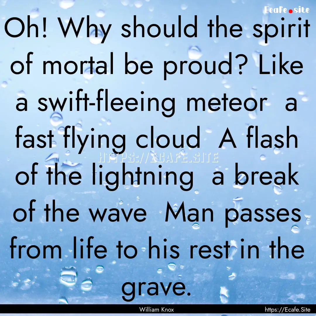 Oh! Why should the spirit of mortal be proud?.... : Quote by William Knox