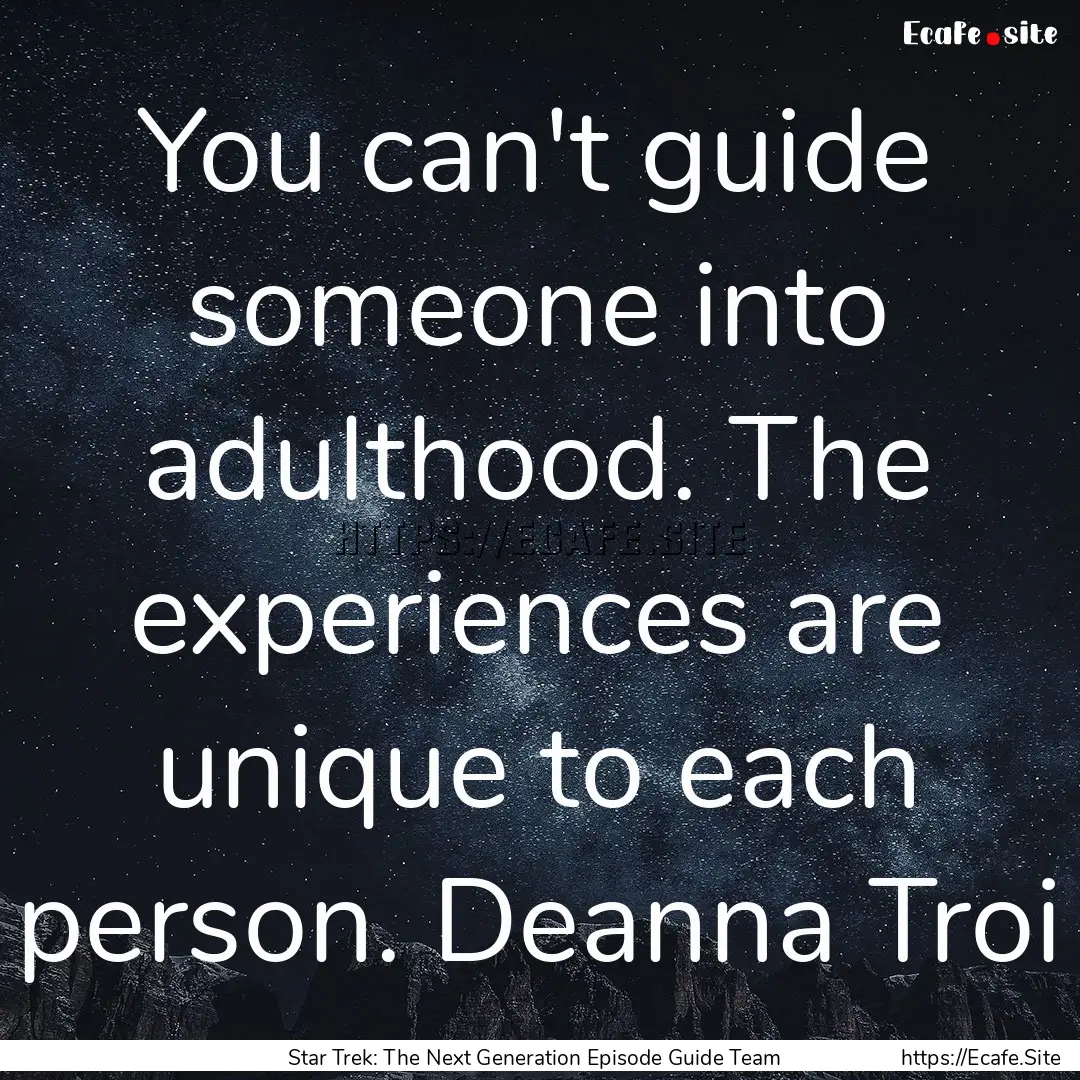 You can't guide someone into adulthood. The.... : Quote by Star Trek: The Next Generation Episode Guide Team