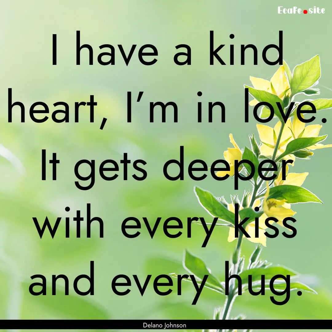 I have a kind heart, I’m in love. It gets.... : Quote by Delano Johnson