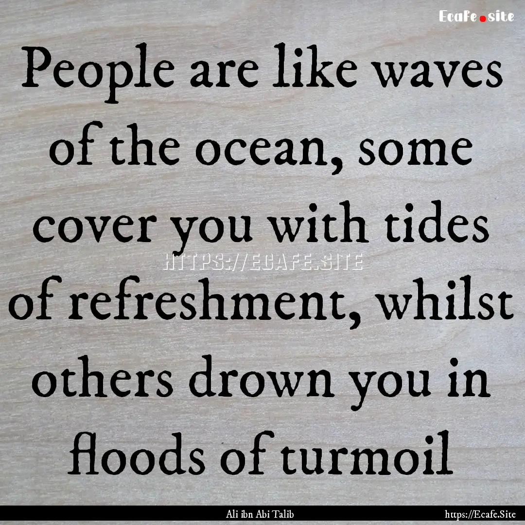 People are like waves of the ocean, some.... : Quote by Ali ibn Abi Talib