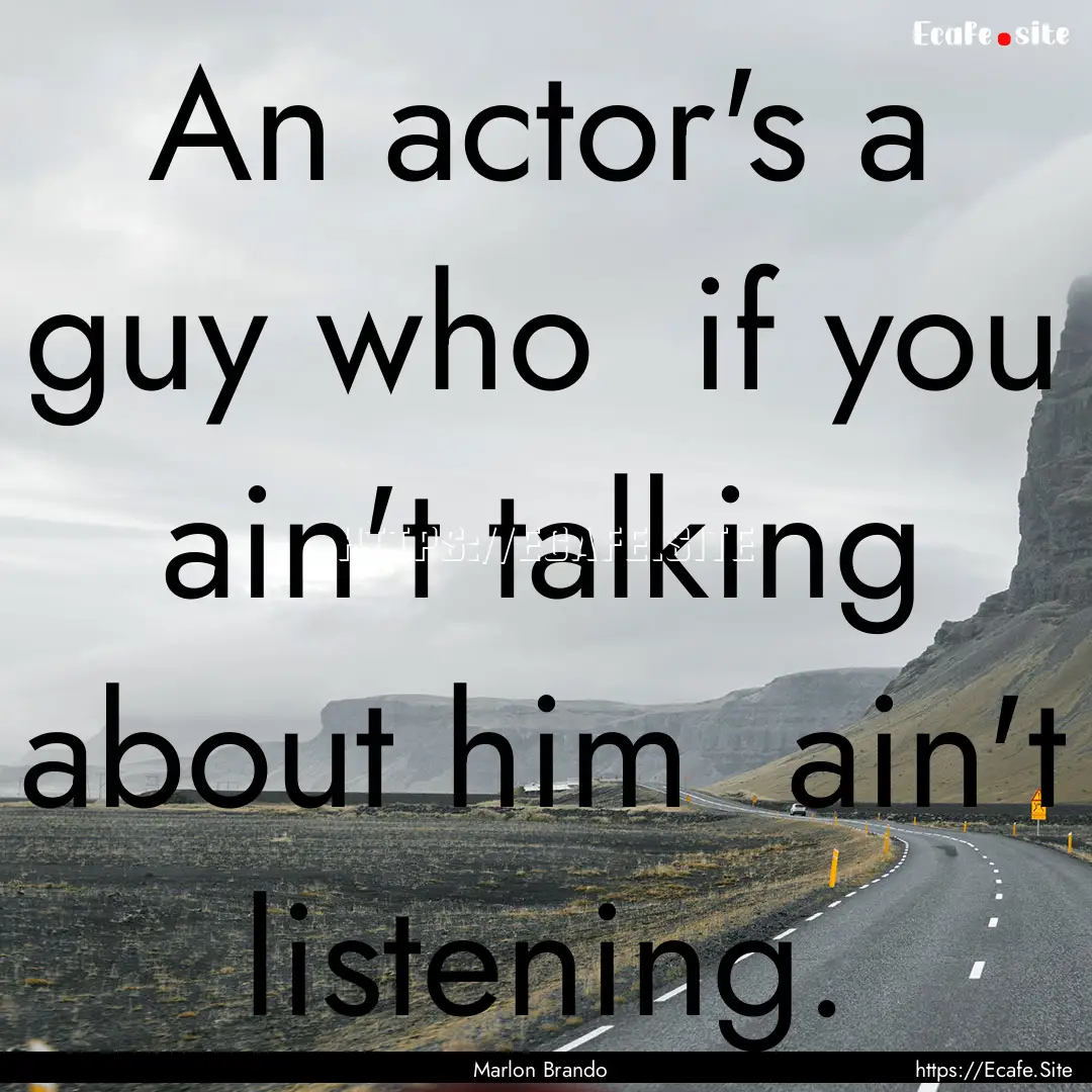 An actor's a guy who if you ain't talking.... : Quote by Marlon Brando