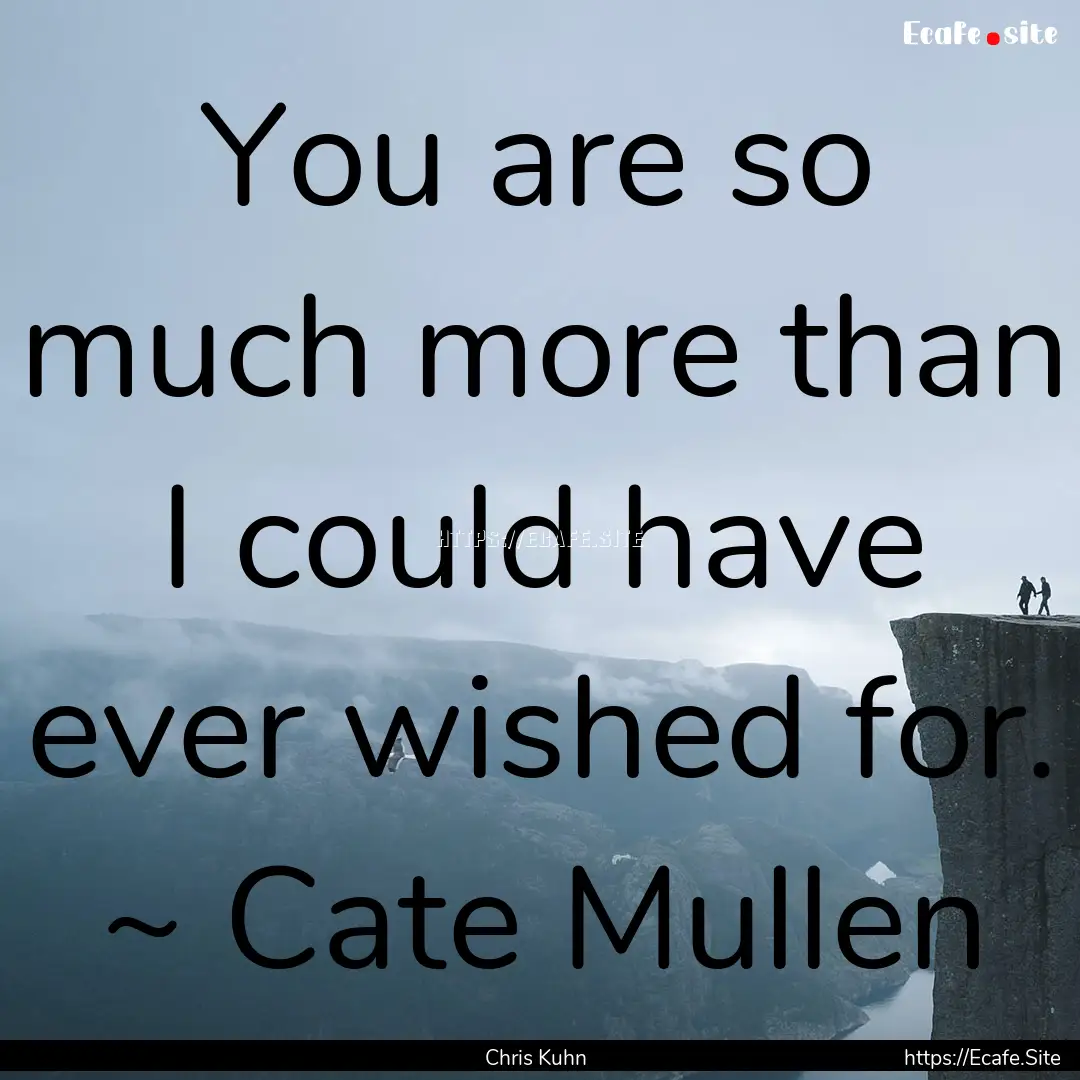 You are so much more than I could have ever.... : Quote by Chris Kuhn