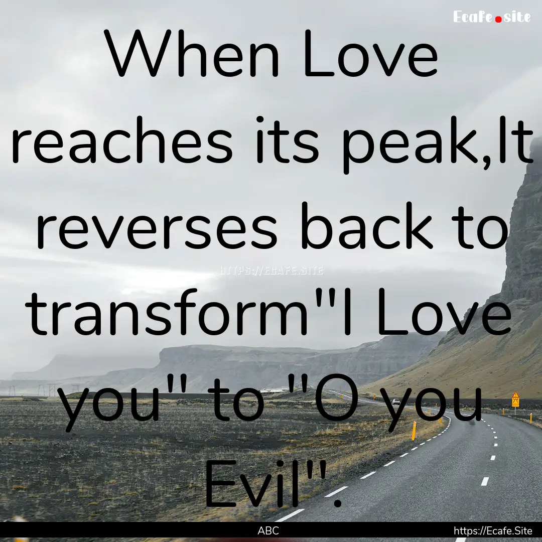 When Love reaches its peak,It reverses back.... : Quote by ABC