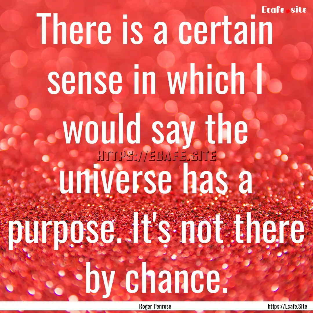 There is a certain sense in which I would.... : Quote by Roger Penrose