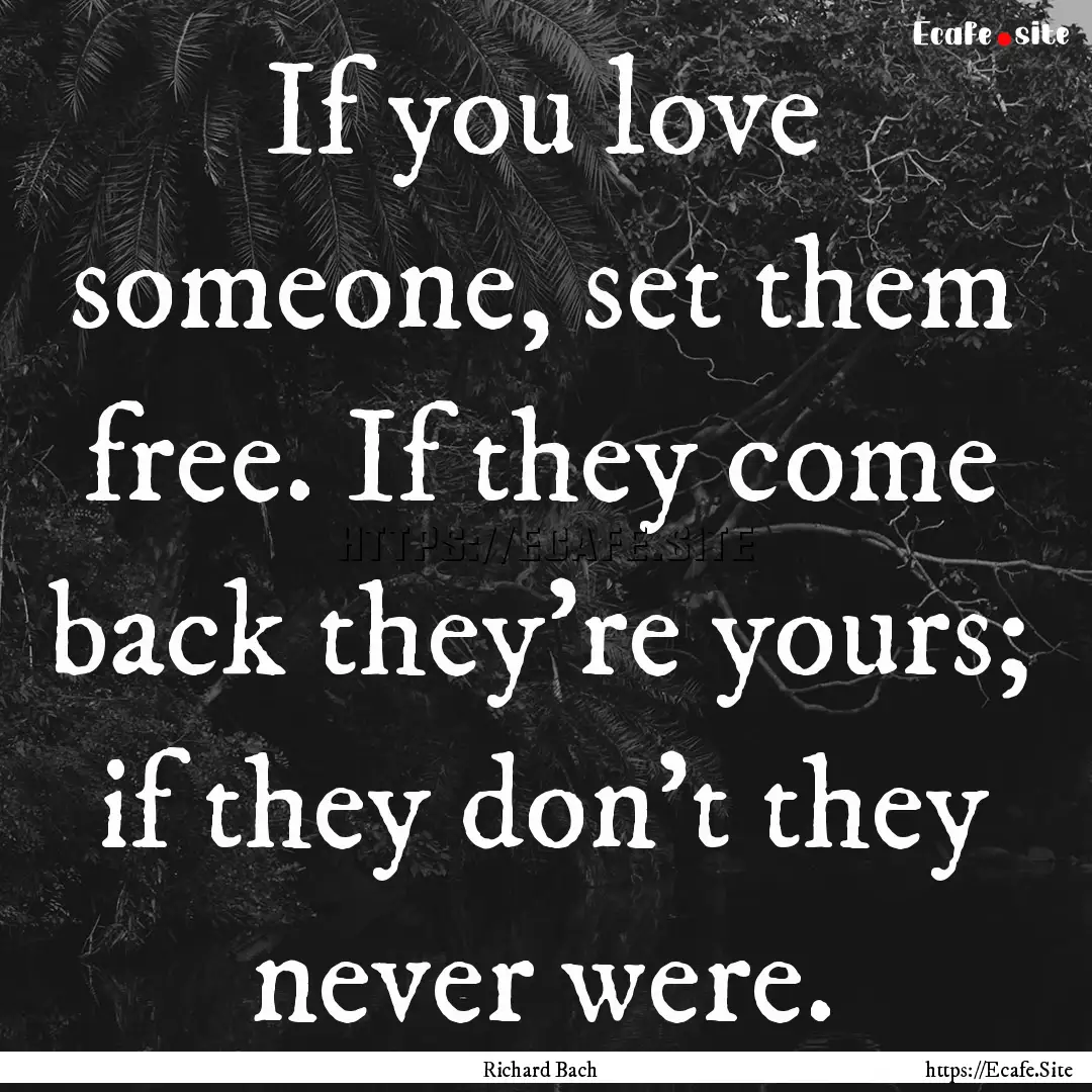 If you love someone, set them free. If they.... : Quote by Richard Bach