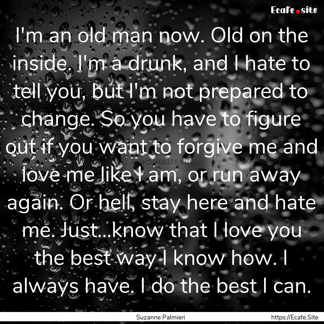 I'm an old man now. Old on the inside. I'm.... : Quote by Suzanne Palmieri