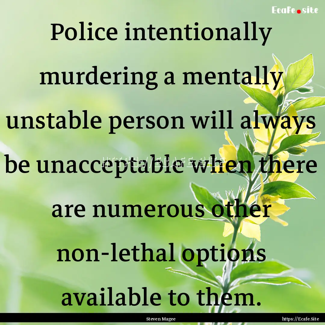 Police intentionally murdering a mentally.... : Quote by Steven Magee