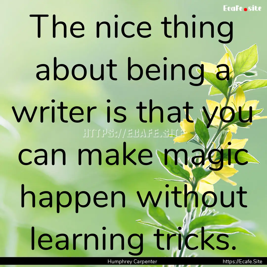 The nice thing about being a writer is that.... : Quote by Humphrey Carpenter