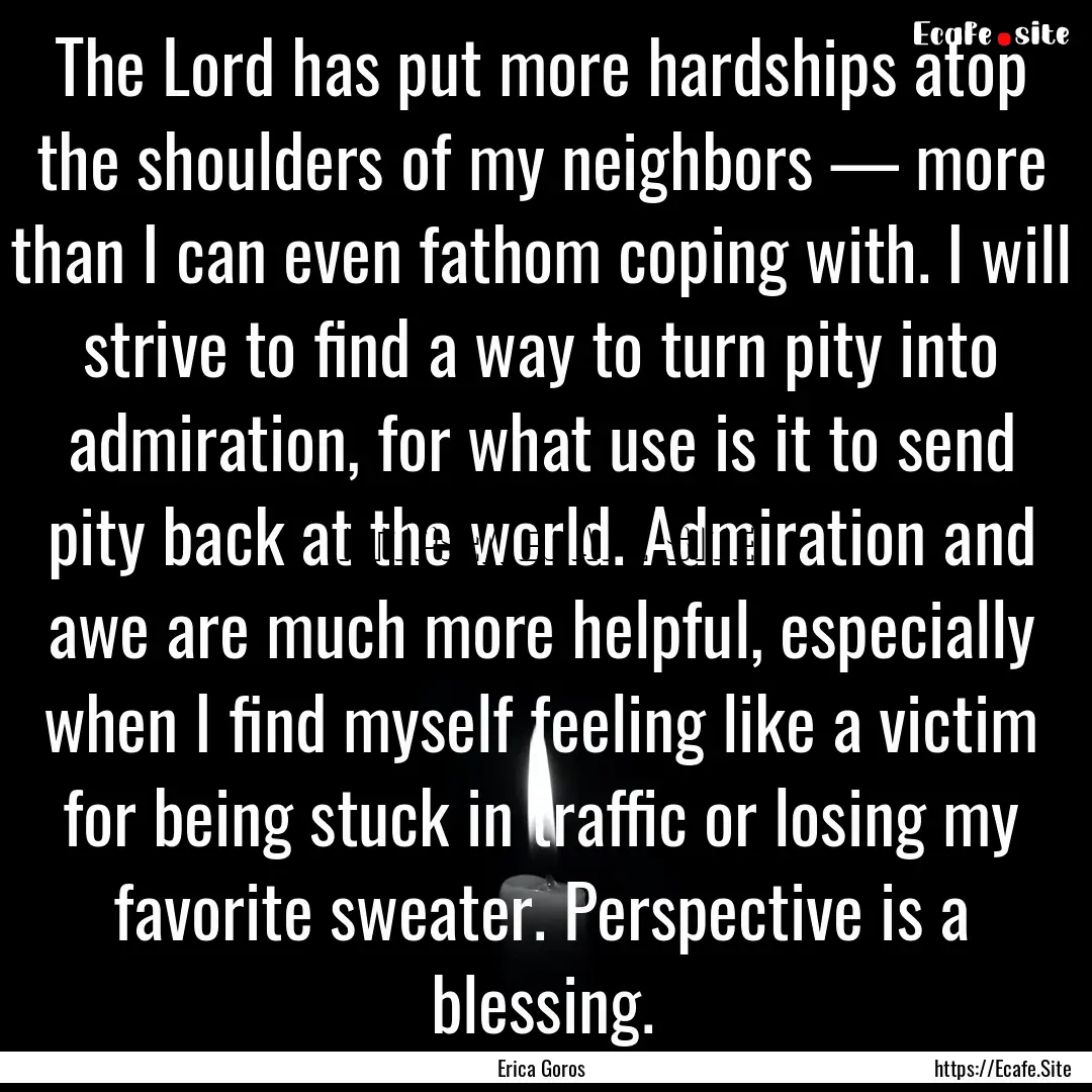 The Lord has put more hardships atop the.... : Quote by Erica Goros