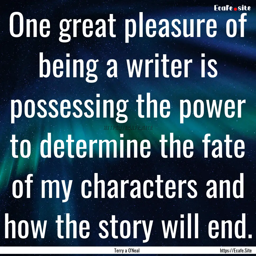 One great pleasure of being a writer is possessing.... : Quote by Terry a O'Neal