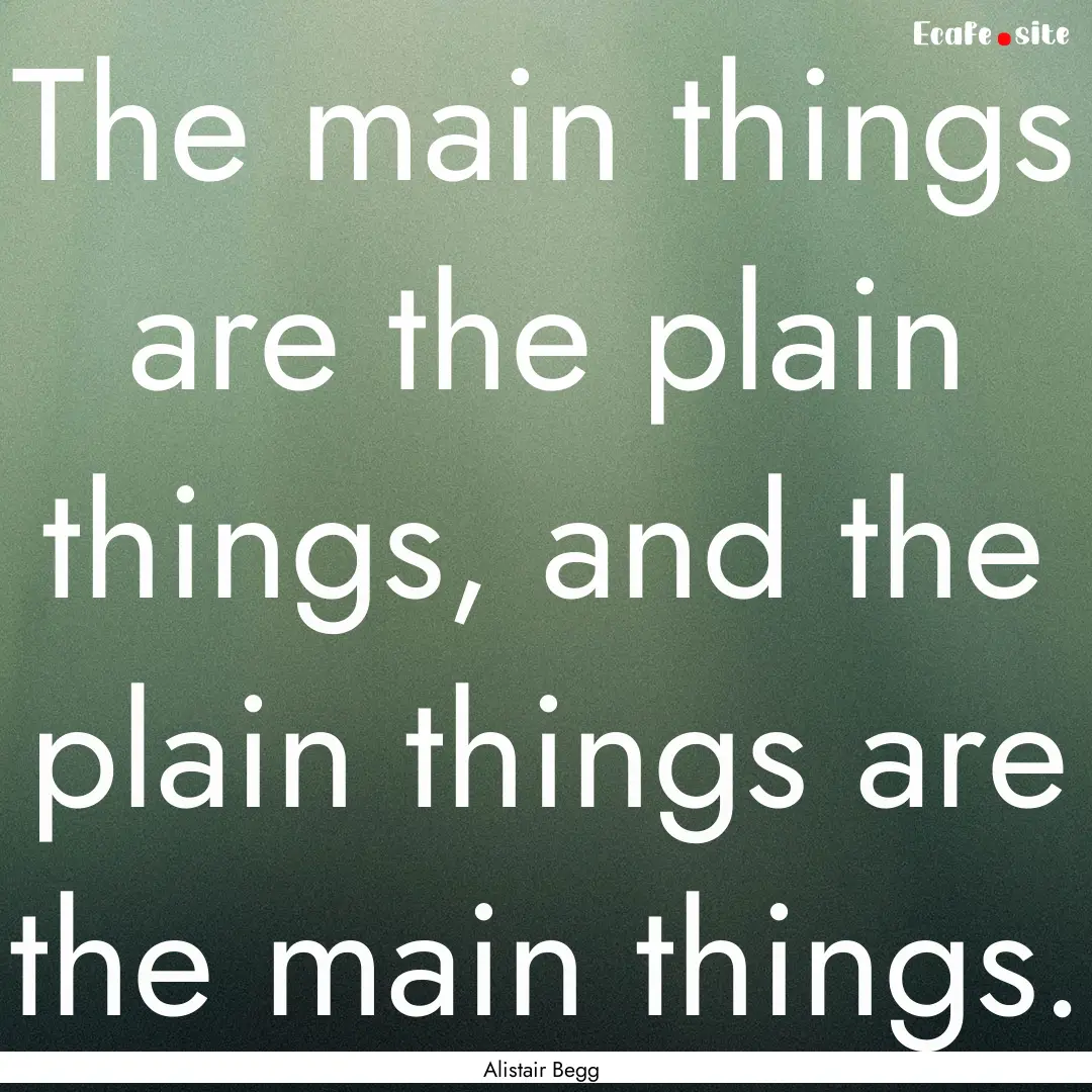 The main things are the plain things, and.... : Quote by Alistair Begg