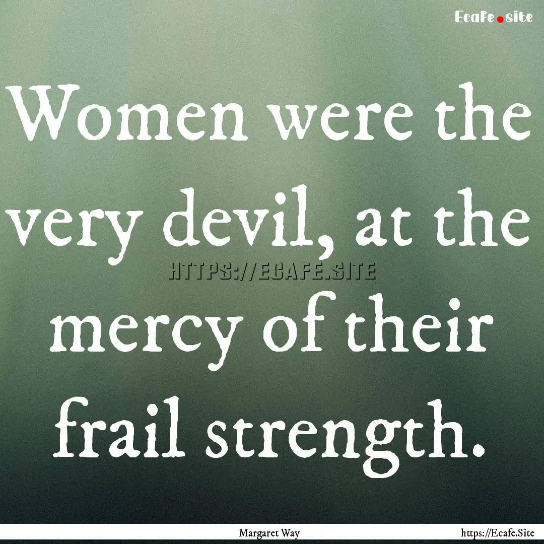 Women were the very devil, at the mercy of.... : Quote by Margaret Way