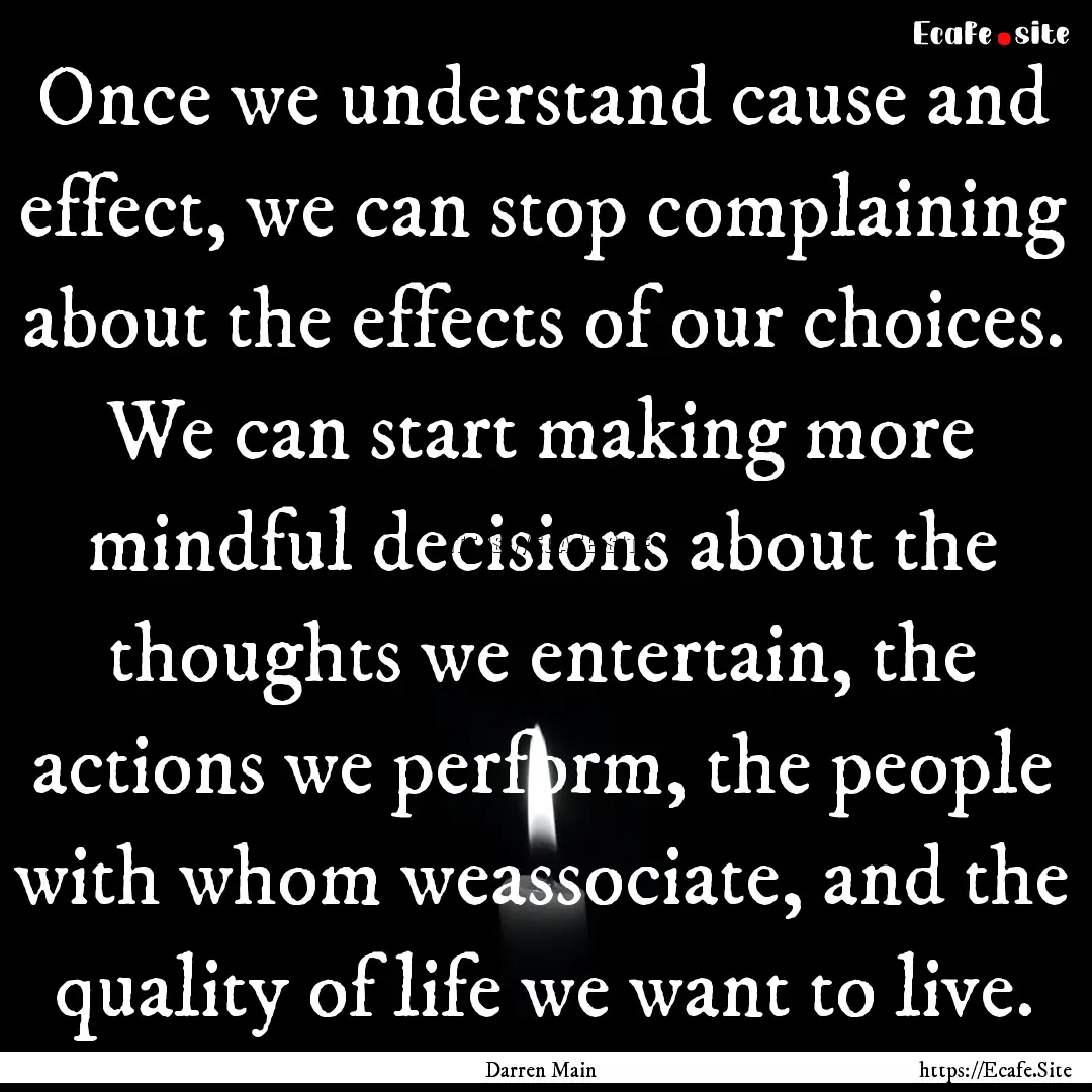 Once we understand cause and effect, we can.... : Quote by Darren Main