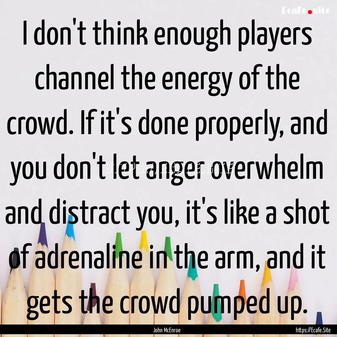 I don't think enough players channel the.... : Quote by John McEnroe