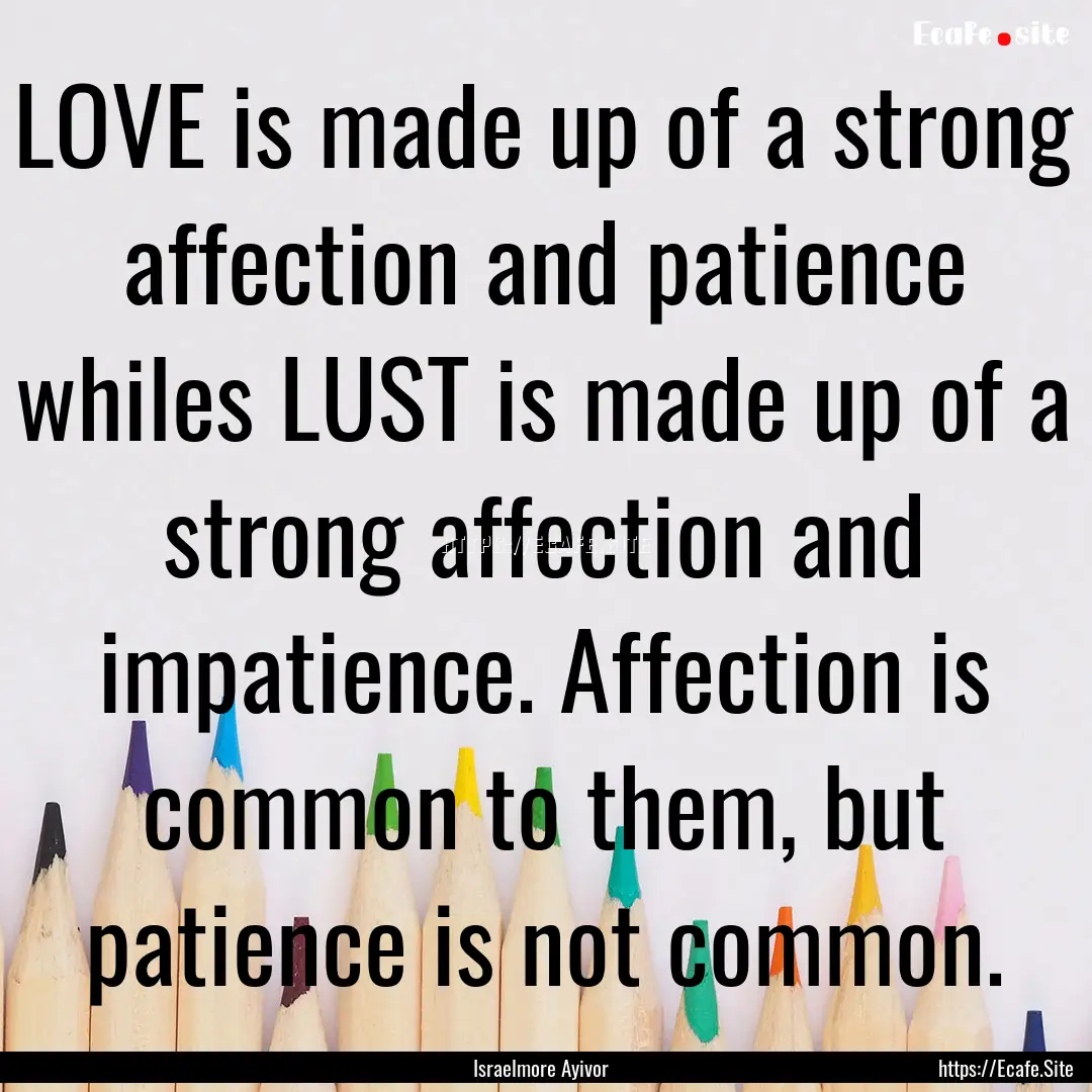 LOVE is made up of a strong affection and.... : Quote by Israelmore Ayivor