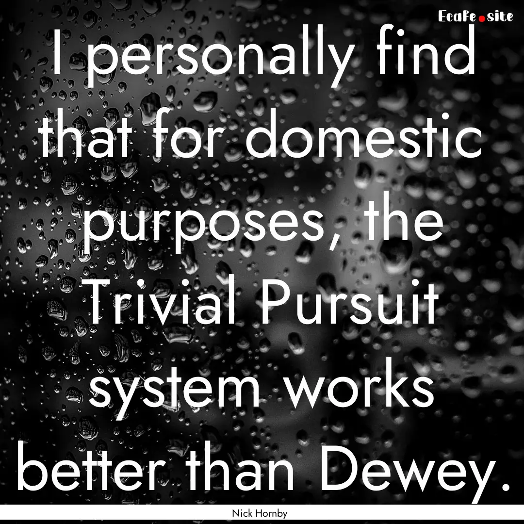 I personally find that for domestic purposes,.... : Quote by Nick Hornby