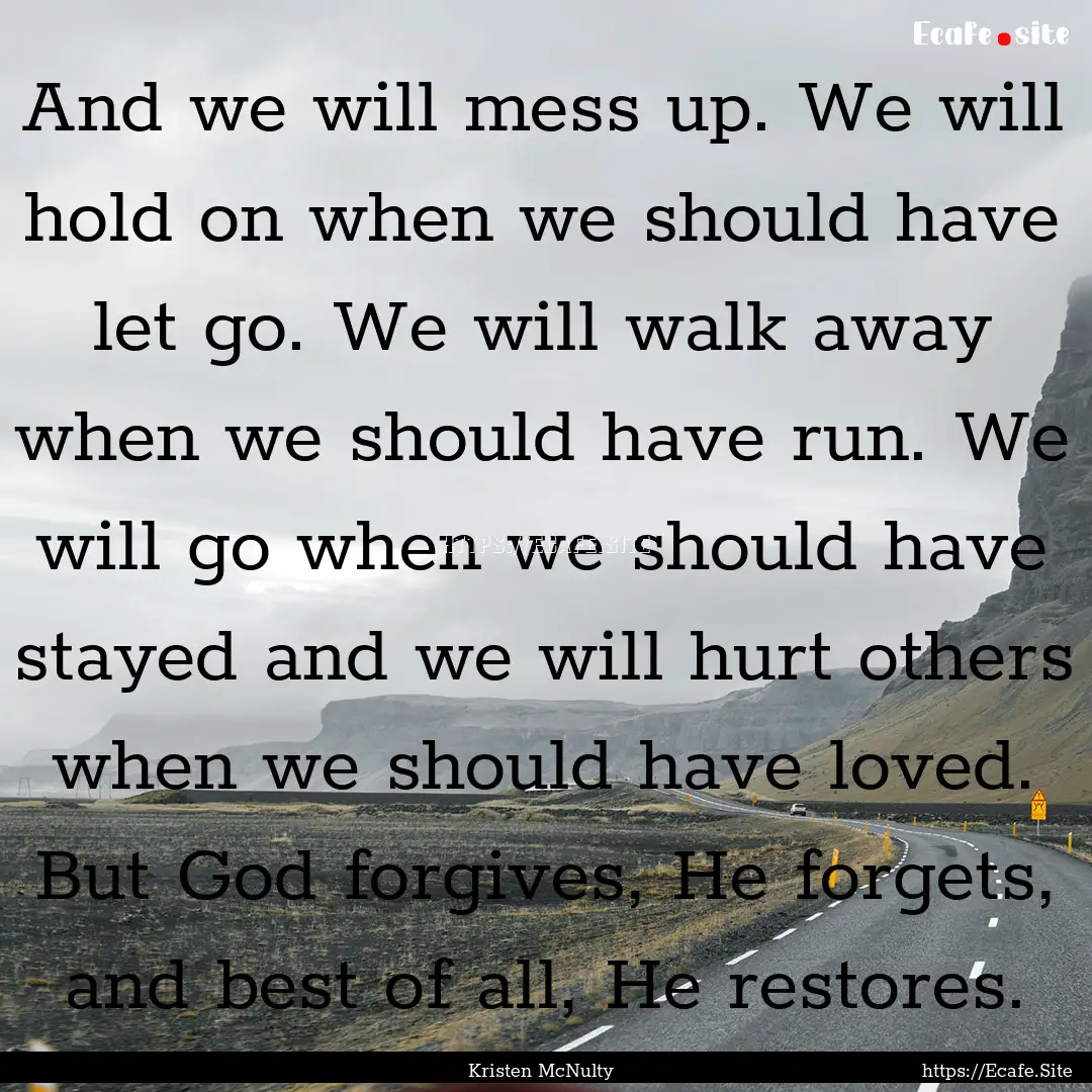 And we will mess up. We will hold on when.... : Quote by Kristen McNulty