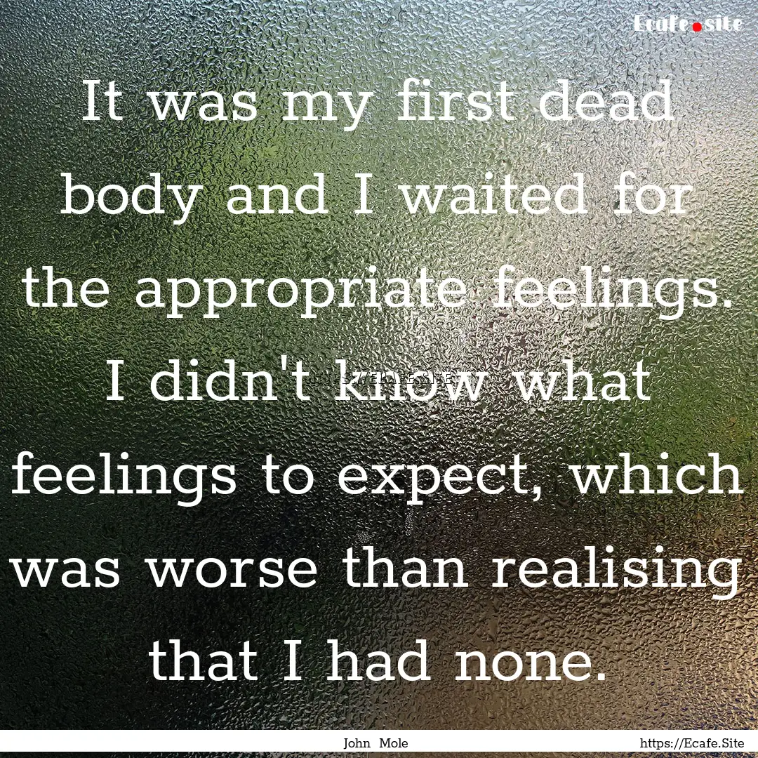 It was my first dead body and I waited for.... : Quote by John Mole