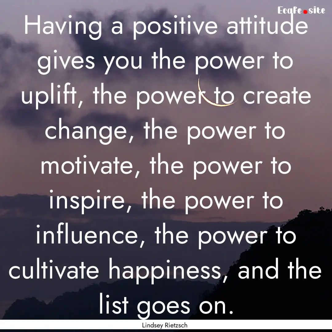 Having a positive attitude gives you the.... : Quote by Lindsey Rietzsch