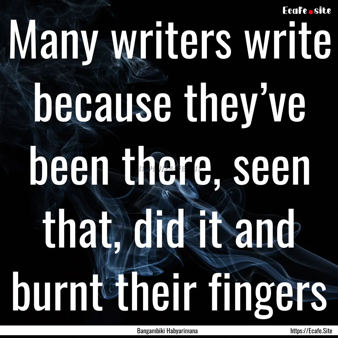 Many writers write because they’ve been.... : Quote by Bangambiki Habyarimana