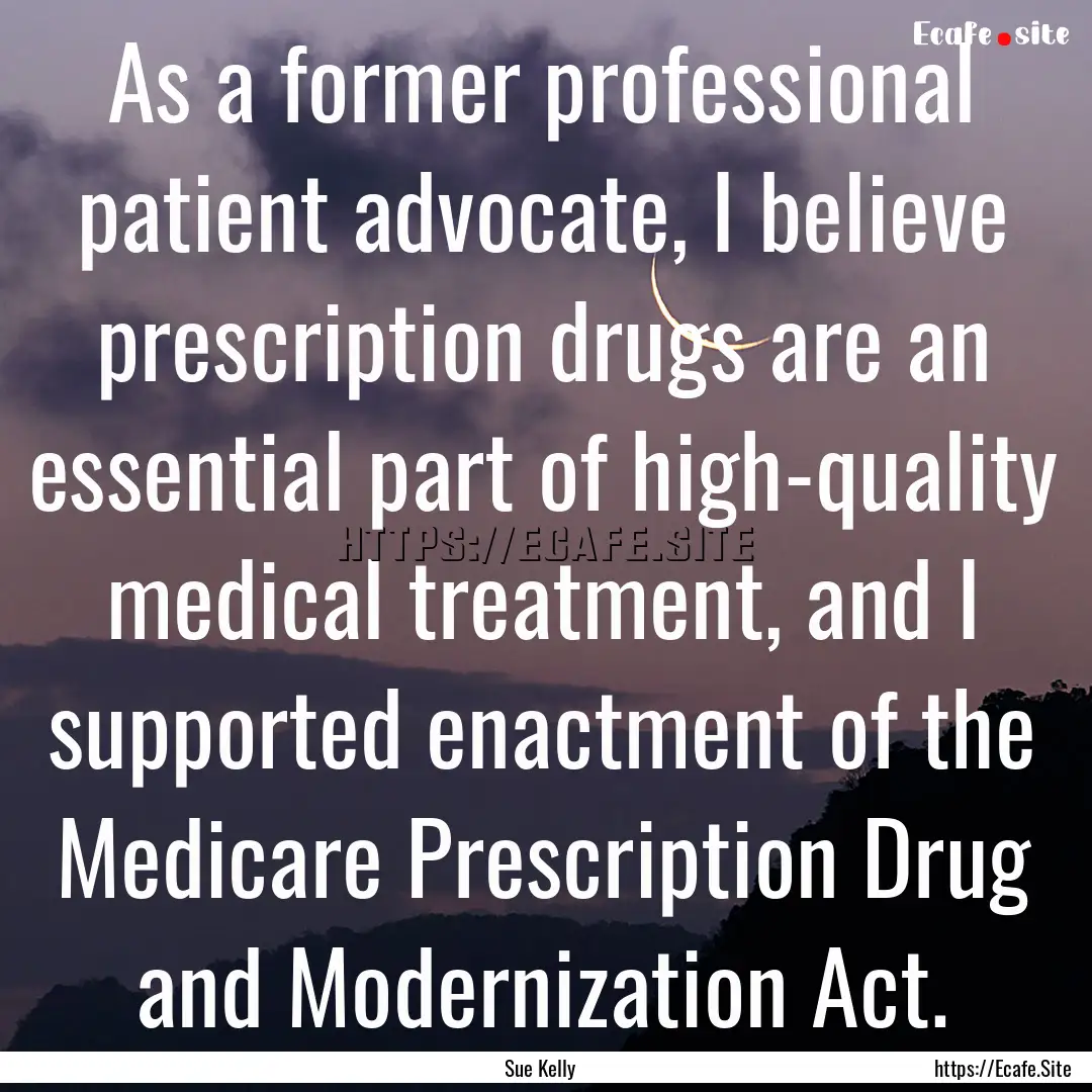 As a former professional patient advocate,.... : Quote by Sue Kelly