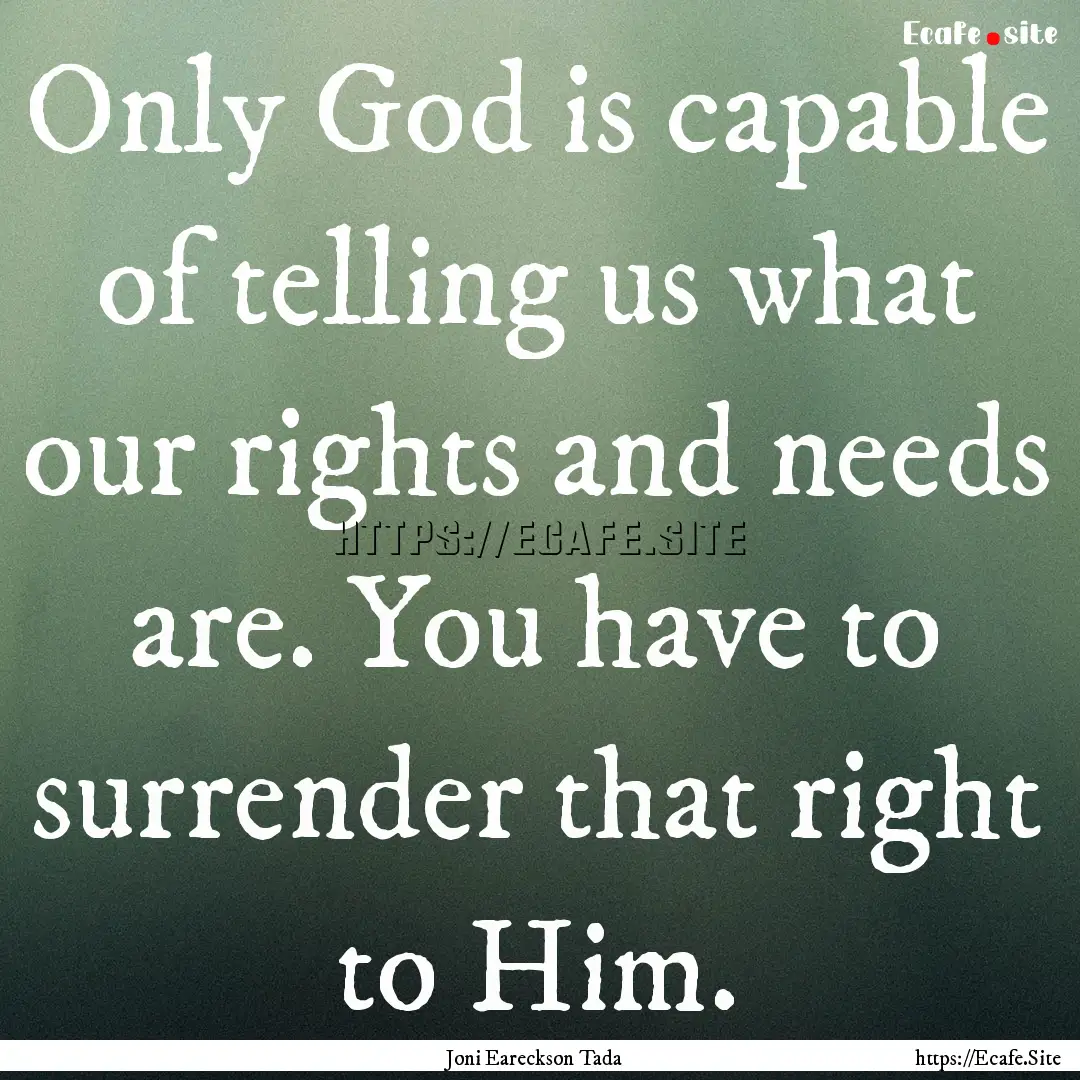 Only God is capable of telling us what our.... : Quote by Joni Eareckson Tada