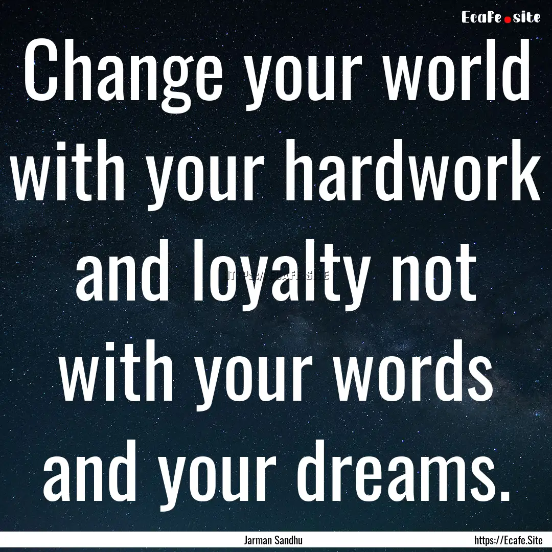 Change your world with your hardwork and.... : Quote by Jarman Sandhu