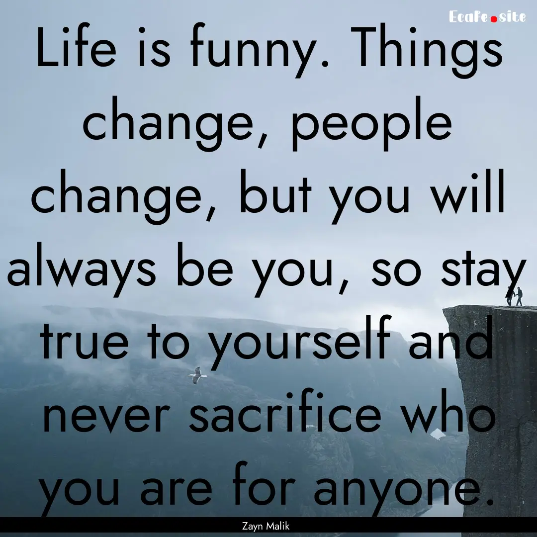 Life is funny. Things change, people change,.... : Quote by Zayn Malik