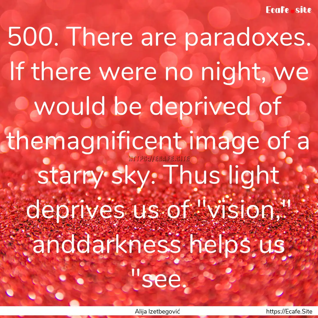 500. There are paradoxes. If there were no.... : Quote by Alija Izetbegović