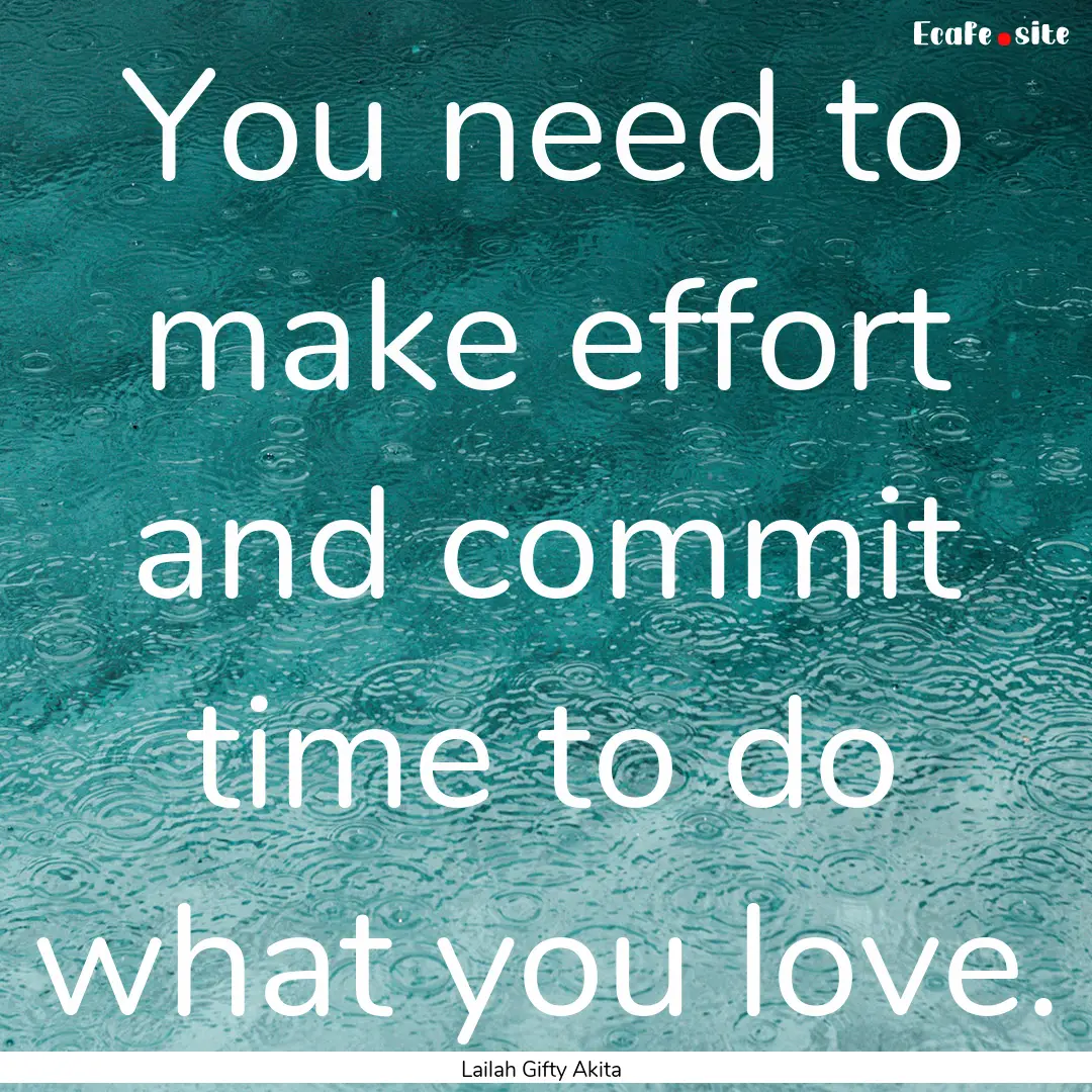 You need to make effort and commit time to.... : Quote by Lailah Gifty Akita