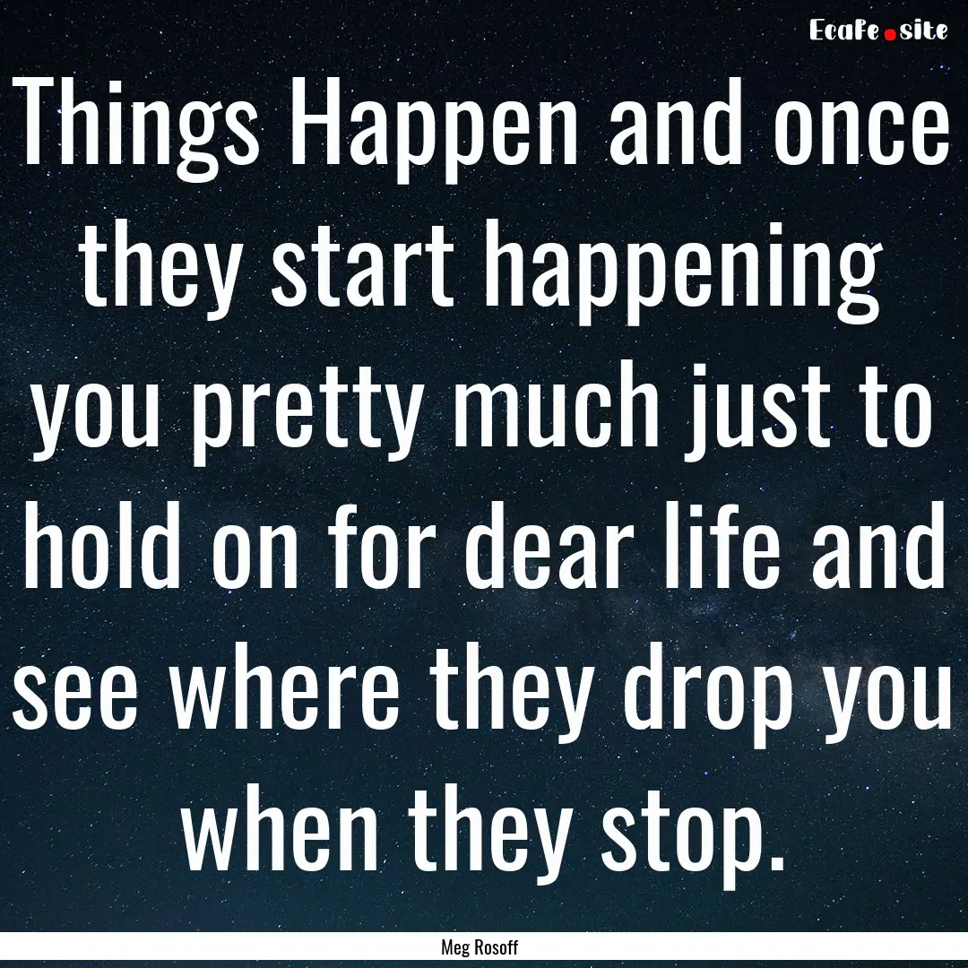 Things Happen and once they start happening.... : Quote by Meg Rosoff