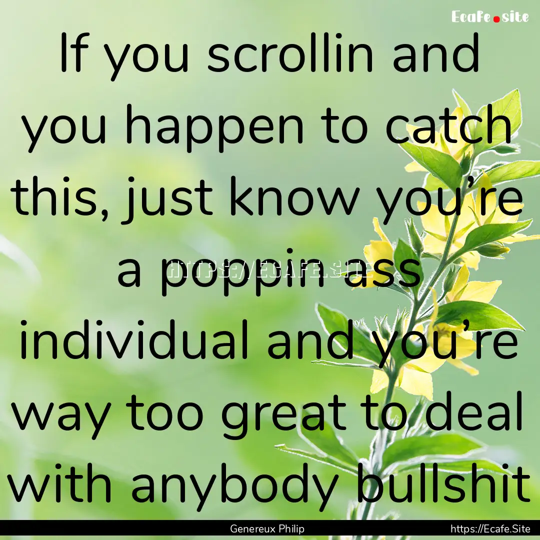 If you scrollin and you happen to catch this,.... : Quote by Genereux Philip