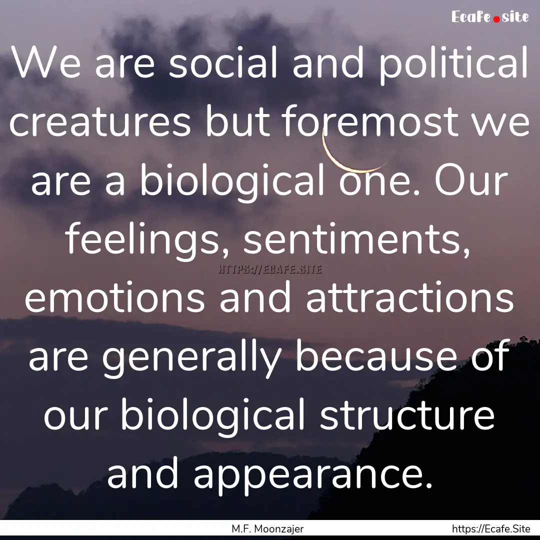 We are social and political creatures but.... : Quote by M.F. Moonzajer