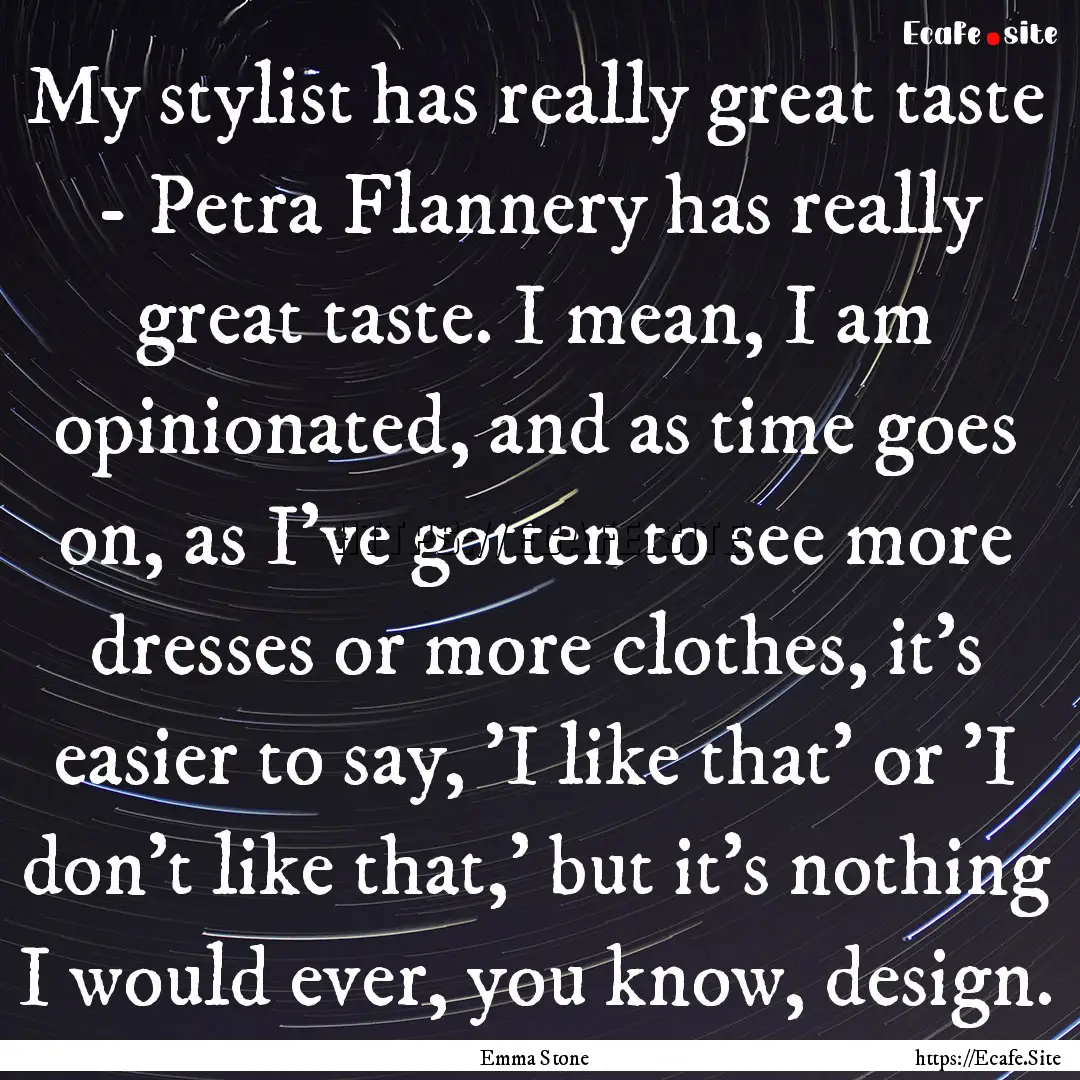 My stylist has really great taste - Petra.... : Quote by Emma Stone