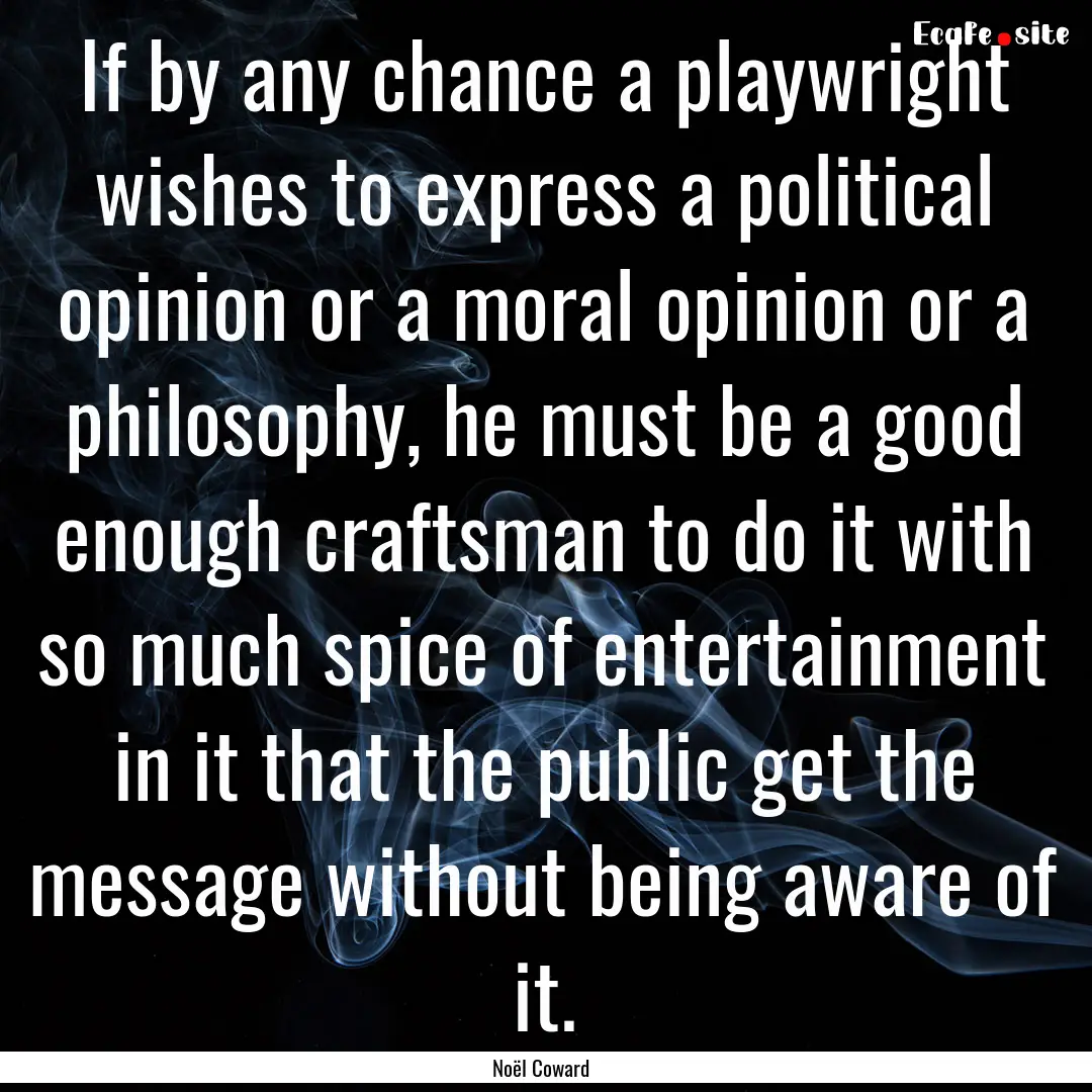 If by any chance a playwright wishes to express.... : Quote by Noël Coward